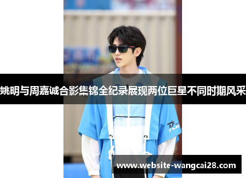 姚明与周嘉诚合影集锦全纪录展现两位巨星不同时期风采
