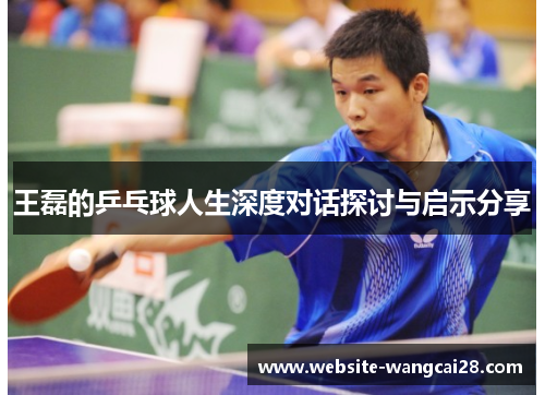 王磊的乒乓球人生深度对话探讨与启示分享