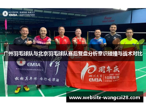 广州羽毛球队与北京羽毛球队赛后复盘分析意识碰撞与战术对比