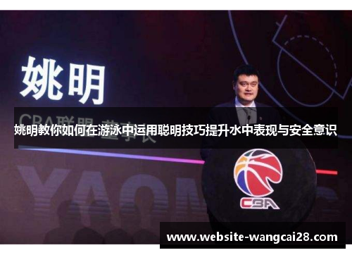 姚明教你如何在游泳中运用聪明技巧提升水中表现与安全意识