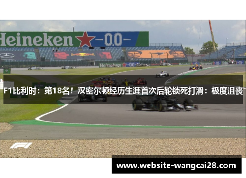 F1比利时：第18名！汉密尔顿经历生涯首次后轮锁死打滑：极度沮丧